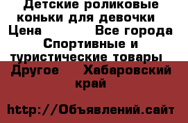 Детские роликовые коньки для девочки › Цена ­ 1 300 - Все города Спортивные и туристические товары » Другое   . Хабаровский край